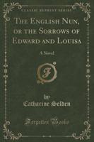 The English Nun, or the Sorrows of Edward and Louisa