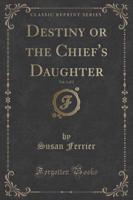 Destiny or the Chief's Daughter, Vol. 1 of 2 (Classic Reprint)