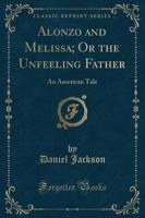 Alonzo and Melissa; Or the Unfeeling Father