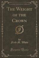 The Weight of the Crown (Classic Reprint)