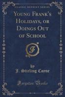 Young Frank's Holidays, or Doings Out of School (Classic Reprint)