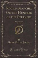 Roche-Blanche; Or the Hunters of the Pyrenees, Vol. 3 of 3