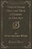 Twelve Good Men and True a Comedy in One Act (Classic Reprint)