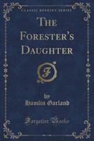 The Forester's Daughter (Classic Reprint)