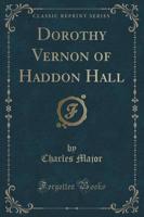 Dorothy Vernon of Haddon Hall (Classic Reprint)