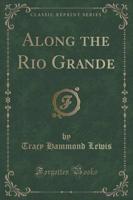 Along the Rio Grande (Classic Reprint)