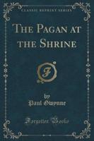 The Pagan at the Shrine (Classic Reprint)