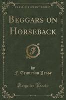 Beggars on Horseback (Classic Reprint)