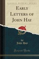 Early Letters of John Hay (Classic Reprint)