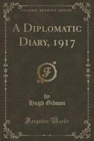 A Diplomatic Diary, 1917 (Classic Reprint)