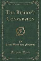 The Bishop's Conversion (Classic Reprint)