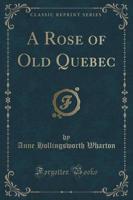 A Rose of Old Quebec (Classic Reprint)