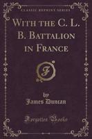 With the C. L. B. Battalion in France (Classic Reprint)
