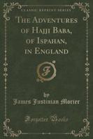 The Adventures of Hajji Baba, of Ispahan, in England (Classic Reprint)