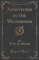 Adventures in the Wilderness (Classic Reprint)