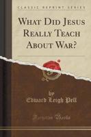 What Did Jesus Really Teach About War? (Classic Reprint)