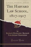 The Harvard Law School, 1817-1917 (Classic Reprint)