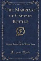 The Marriage of Captain Kettle (Classic Reprint)