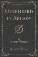 Overheard in Arcady (Classic Reprint)