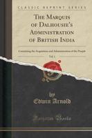 The Marquis of Dalhousie's Administration of British India, Vol. 1