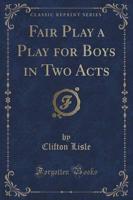 Fair Play a Play for Boys in Two Acts (Classic Reprint)
