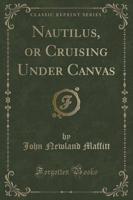 Nautilus, or Cruising Under Canvas (Classic Reprint)