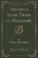 Aboard a Slow Train in Mizzoury (Classic Reprint)