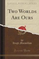 Two Worlds Are Ours (Classic Reprint)