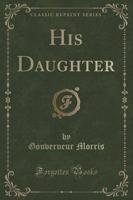 His Daughter (Classic Reprint)