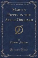 Martin Pippin in the Apple-Orchard (Classic Reprint)