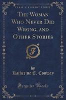 The Woman Who Never Did Wrong, and Other Stories (Classic Reprint)