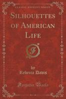 Silhouettes of American Life (Classic Reprint)