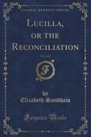 Lucilla, or the Reconciliation, Vol. 1 of 2 (Classic Reprint)