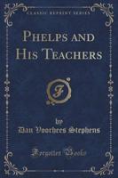 Phelps and His Teachers (Classic Reprint)