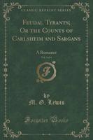 Feudal Tyrants; Or the Counts of Carlsheim and Sargans, Vol. 3 of 4