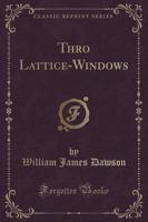 Thro Lattice-Windows (Classic Reprint)