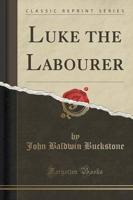 Luke the Labourer (Classic Reprint)