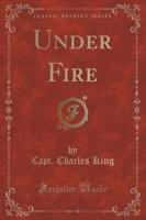 Under Fire (Classic Reprint)