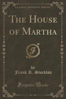 The House of Martha (Classic Reprint)