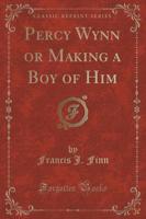 Percy Wynn or Making a Boy of Him (Classic Reprint)