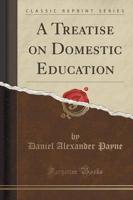 A Treatise on Domestic Education (Classic Reprint)