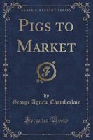 Pigs to Market (Classic Reprint)