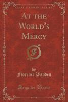 At the World's Mercy (Classic Reprint)