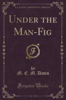 Under the Man-Fig (Classic Reprint)