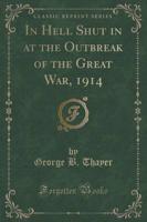 In Hell Shut in at the Outbreak of the Great War, 1914 (Classic Reprint)