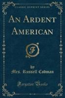 An Ardent American (Classic Reprint)