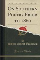 On Southern Poetry Prior to 1860 (Classic Reprint)