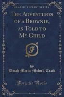 The Adventures of a Brownie, as Told to My Child (Classic Reprint)