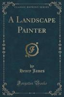 A Landscape Painter (Classic Reprint)