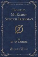 Donald McElroy Scotch Irishman (Classic Reprint)
